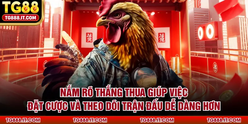 Nắm rõ thắng thua giúp việc đặt cược và theo dõi trận đấu dễ dàng hơn